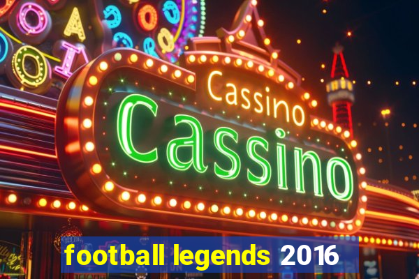 football legends 2016